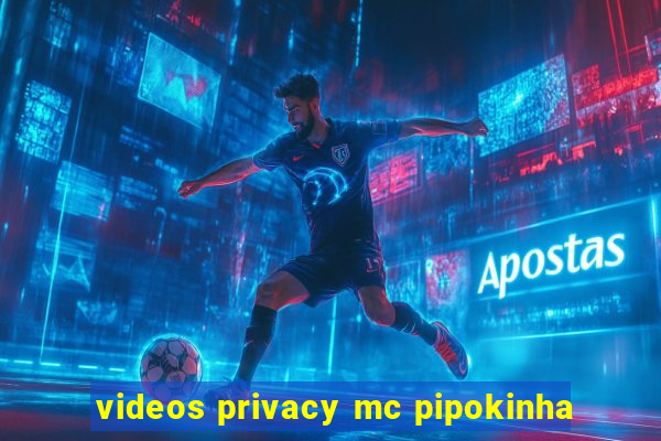 videos privacy mc pipokinha